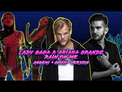 Lady Gaga & Ariana Grande - Rain On Me (ANGEMI Avicii Version) [AVICII TRIBUTE]