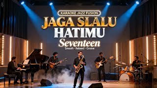 Download lagu [KARAOKE] Jaga Selalu Hatimu - Seventeen | Jazz Fusion Version | Smooth & Emotional Groove mp3