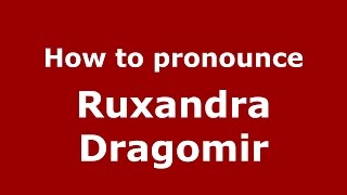 How to pronounce Ruxandra Dragomir