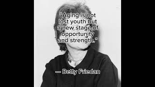 “Aging is not lost youth but a new stage of opportunity and strength.” — #aging #bettyfriedan