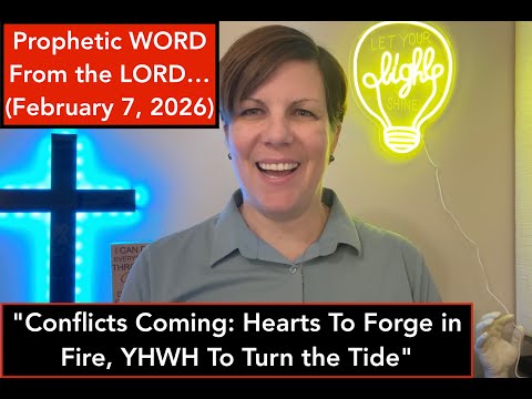 2/7/2026 Prophetic Word From the LORD | "Conflicts Coming: Hearts Forge in Fire, YHWH To Turn Tide"