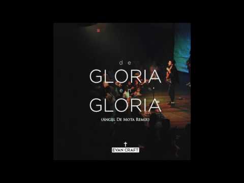 Evan Craft - De Gloria En Gloria (Angel De Mota Remix)