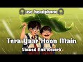 Tera Yaar Hoon Main (slowed + reverb) Arijit Singh | Tera yaar hoon main lofi song | Textaudio