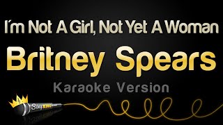 Britney Spears - I&#39;m Not A Girl, Not Yet A Woman (Karaoke Version)