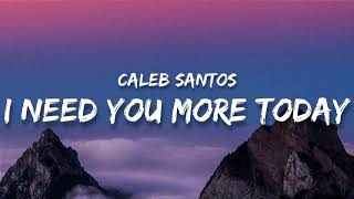 Caleb Santos - I need you more today (Lyrics)