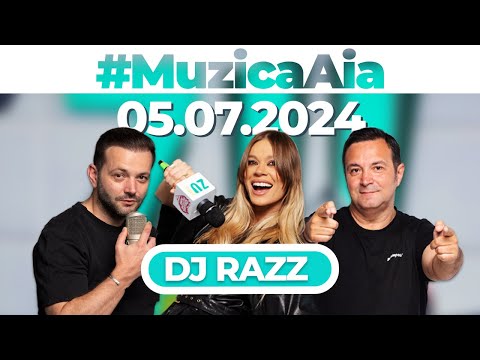 #MuzicaAia cu DJ Razz  | 05 IULIE 2024