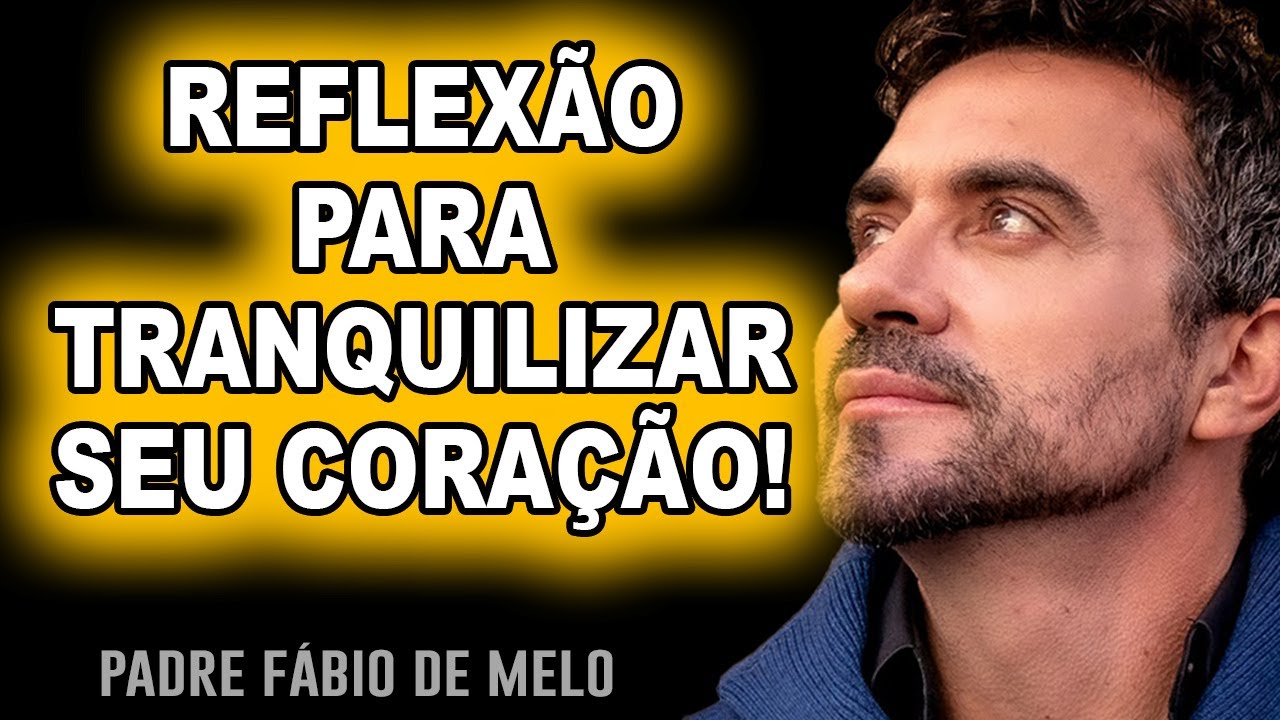 MENSAGEM para tranquilizar seu coração não se desespere! PADRE FABIO DE MELO