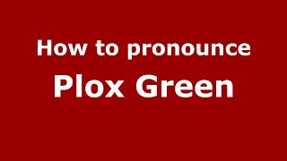 How to pronounce Plox Green