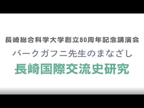 長崎総合科学大学創立80周年記念講演会　バークガフニ先生のまなざし　長崎国際交流史研究