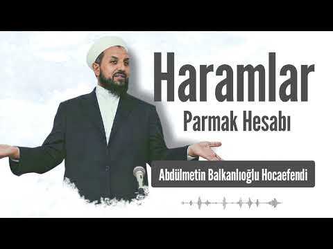 Haramlar Parmak Hesabı |Abdülmetin Balkanlıoğlu Hocaefendi