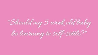 Should my 5 week old baby be learning to self settle?