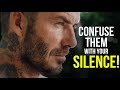 Confuse Them With Your Silence!