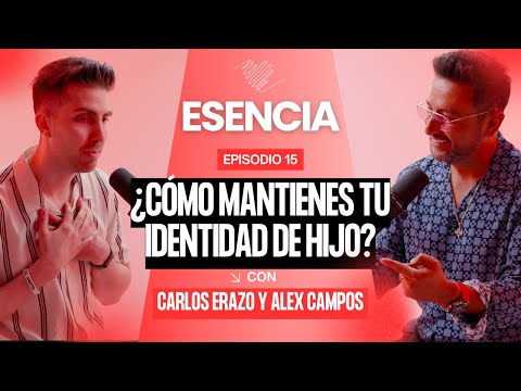 ¿Cómo mantienes tu identidad de hijo? - ESENCIA Podcast: Episodio 15 | Alex Campos
