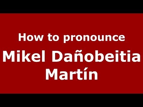 How to pronounce Mikel Dañobeitia Martín (Spanish/Spain) - PronounceNames.com