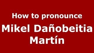 How to pronounce Mikel Dañobeitia Martín