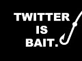 Twitter Is Bait Ciruttai