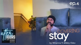 After Hours with Harry Grover Ep.4 | &quot;Stay&quot; by Rihanna ft. Mikky Ekko (Cover)