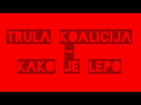 Trula Koalicija - Kako je lepo (LYRICS)