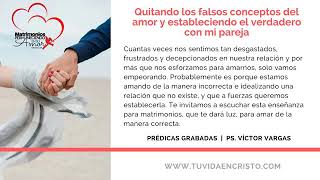 Ps. Víctor Vargas - Quitando los falsos conceptos del Amor - Matrimonios