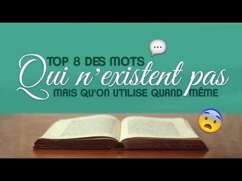 Top 8 des mots qui n'existent pas mais qu'on utilise quand même