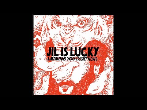 Jil is lucky - Leaving you (Right now)