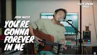 YOU'RE GONNA LIVE FOREVER IN ME - JOHN MAYER | FELIX IRWAN