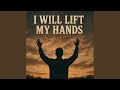 I will lift my hands