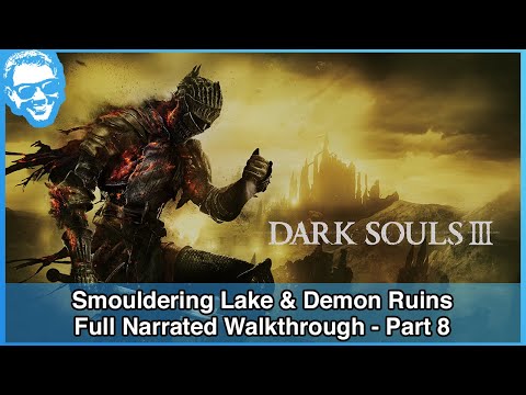 Smouldering Lake & Demon Ruins - Full Narrated Walkthrough Part 8 - Dark Souls III [4k]