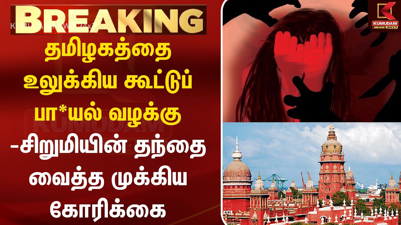 Breaking News : கூட்டுப் பா*யல் வழக்கு - சிறுமியின் தந்தை வைத்த முக்கிய கோரிக்கை | Chennai HC