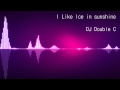 I Like Ice in the Sunshine - DJ Double C ...