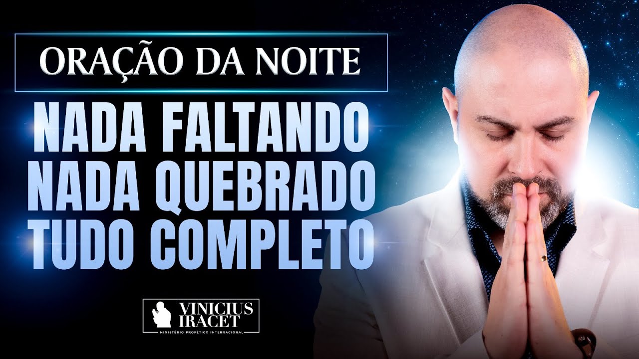 ORAÇÃO DA NOITE NADA FALTANDO, NADA QUEBRADO SALMO 91 - PAZ, CURA E MUDANÇA @ViniciusIracet