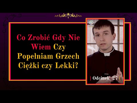 Co zrobić gdy nie wiem czy popełniam grzech ciężki czy lekki? | Odcinek 27