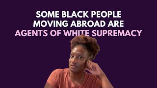 Some Black people moving abroad are agents of white supremacy. Are you? | Next Black Migration