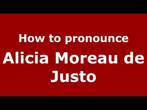 How to pronounce Alicia Moreau de Justo (Spanish/Argentina) - PronounceNames.com
