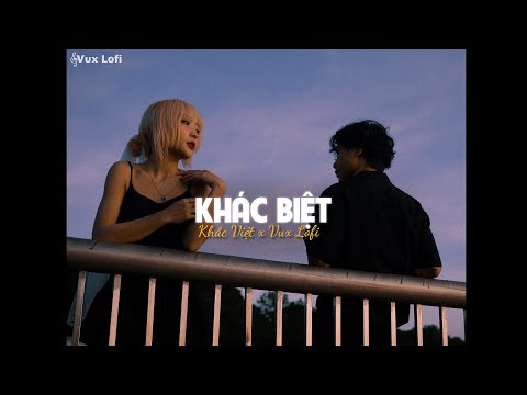 Anh mệt rồi, phải chạy theo em mãi... KHÁC BIỆT (Lofi Ver) - Khắc Việt x VUX | Lofi 👍 2023
