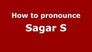 How to pronounce Sagar S