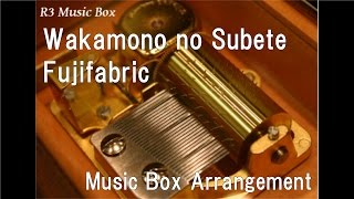 Wakamono no Subete/Fujifabric [Music Box]