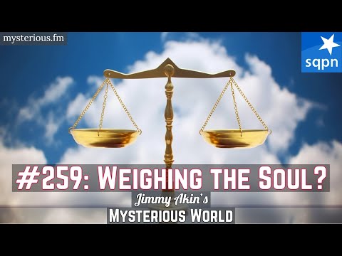 Weighing the Soul? (Scientific evidence for the human soul? Spirit?) - Jimmy Akin's Mysterious World