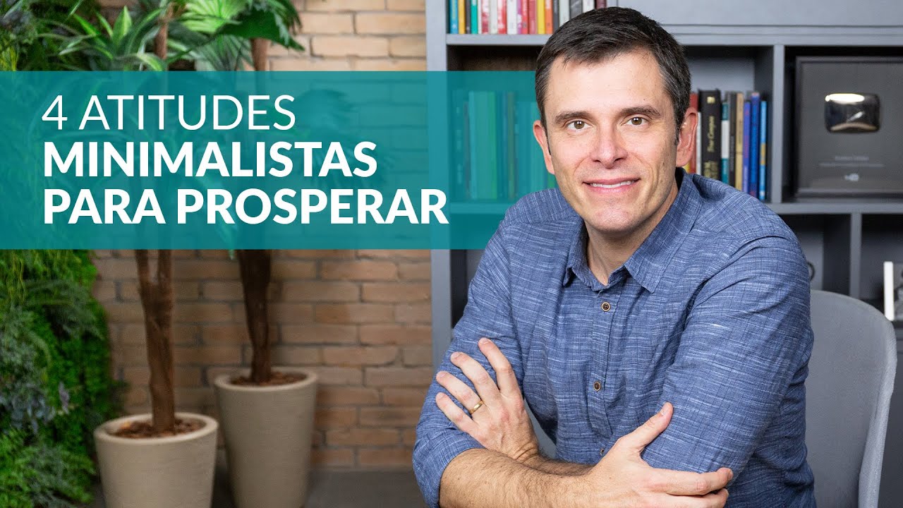 4 atitudes minimalistas para prosperar