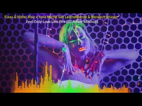 Klaas & MrRuiz x Yuna Martin Van Lectro Monroe & Moralezz ft.Jetason-Love Like Fire (DJ.Adam Mashup)