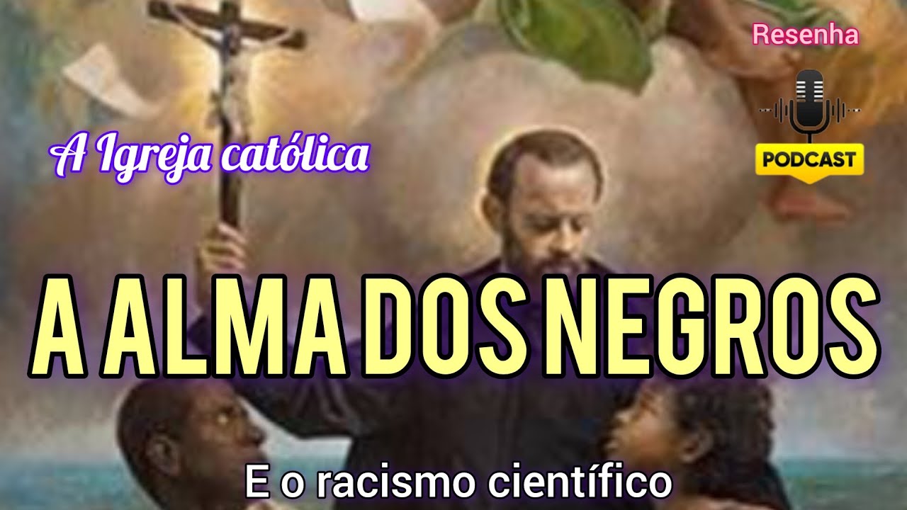 Podcast A Igreja Católica,  a alma dos negros e o racismo científico #podcast