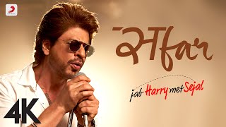 SAFAR - Jab Harry Met Sejal | Anushka Sharma | Shah Rukh Khan | Pritam | Arijit Singh | 4K