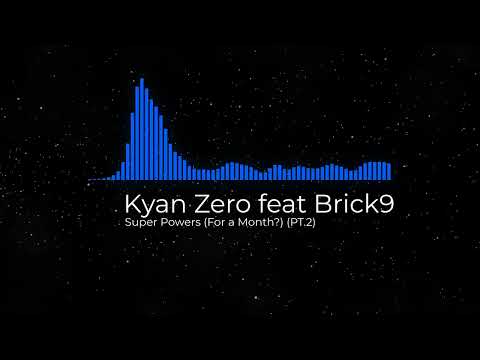 Kyan Zero feat. Brick9 - Super Powers (For A Month?) (PT2)