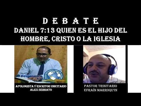 DEBATE: DANIEL 7:13, QUIEN ES EL HIJO DEL HOMBRE; CRISTO O LA IGLESIA