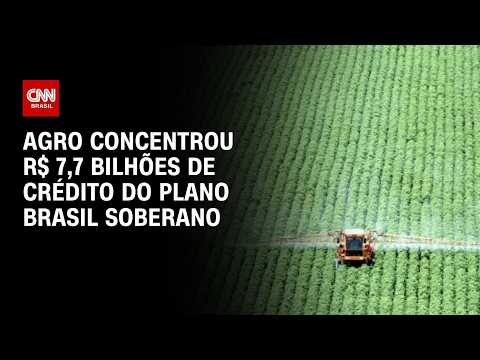 Agro concentrou R$ 7,7 bilhões de crédito do Plano Brasil Soberano | CNN AGRO NEWS