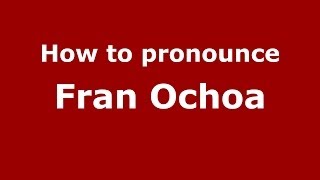 How to pronounce Fran Ochoa