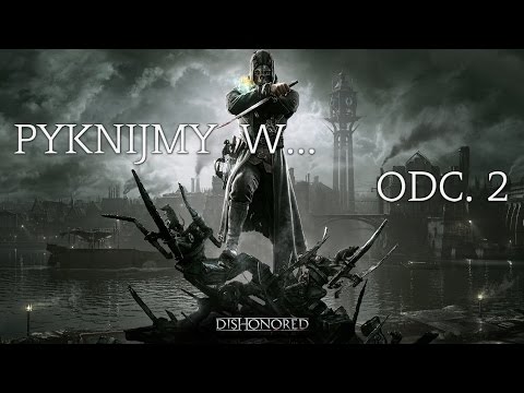 Pyknijmy w... Dishonored. Odc. 2 - Kanały Dunwall