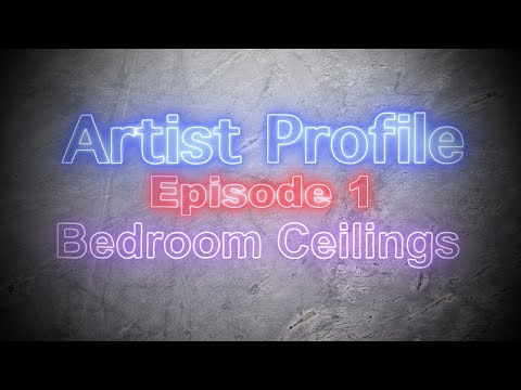 Artist Profile Episode 1: Bedroom Ceilings