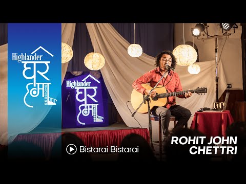 Highlander Ghar Ma Sessions: Bistarai Bistarai | Rohit John Chettri |  Season 1