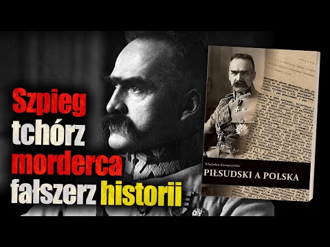Prawdziwa twarz Piłsudskiego. Szpieg, tchórz, morderca, fałszerz historii. Jan Piński